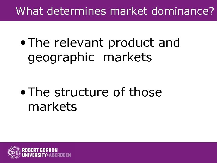 What determines market dominance? • The relevant product and geographic markets • The structure