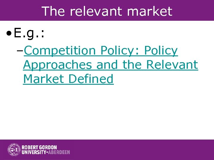 The relevant market • E. g. : –Competition Policy: Policy Approaches and the Relevant