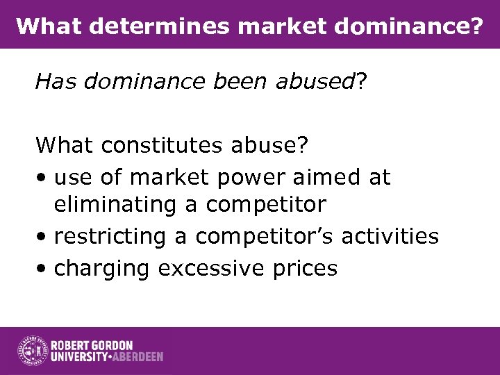 What determines market dominance? Has dominance been abused? What constitutes abuse? • use of