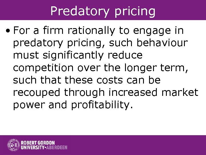 Predatory pricing • For a firm rationally to engage in predatory pricing, such behaviour