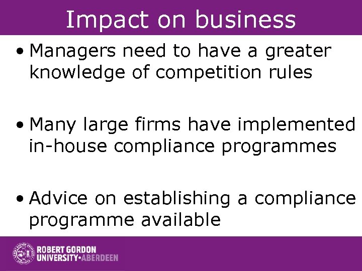 Impact on business • Managers need to have a greater knowledge of competition rules