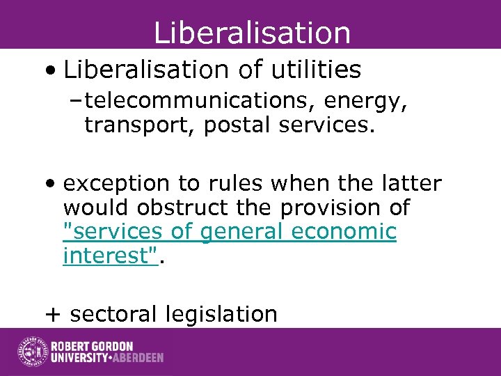 Liberalisation • Liberalisation of utilities – telecommunications, energy, transport, postal services. • exception to
