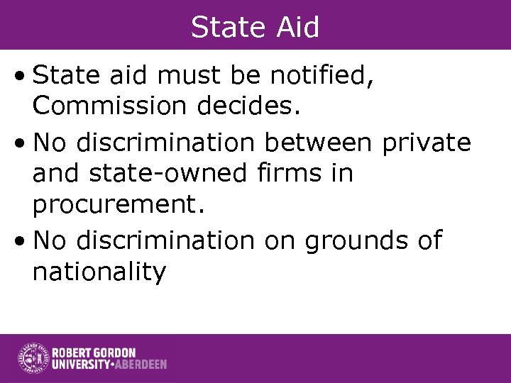 State Aid • State aid must be notified, Commission decides. • No discrimination between