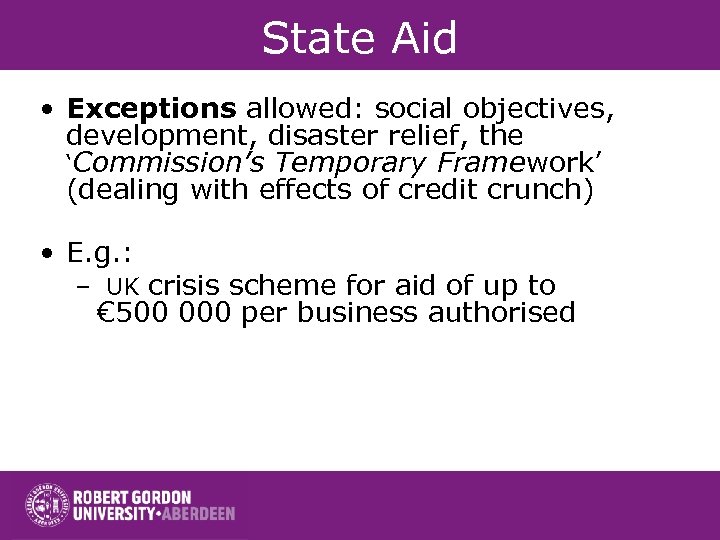 State Aid • Exceptions allowed: social objectives, development, disaster relief, the ‘Commission’s Temporary Framework’