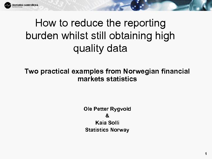 1 How to reduce the reporting burden whilst still obtaining high quality data Two