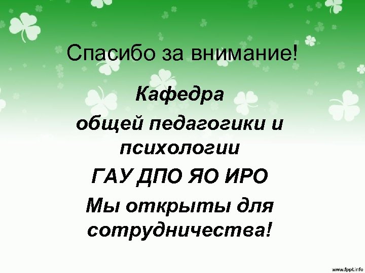 Спасибо за внимание! Кафедра общей педагогики и психологии ГАУ ДПО ЯО ИРО Мы открыты