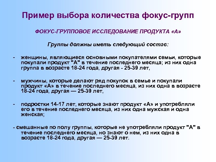 Пример выбора количества фокус-групп ФОКУС-ГРУППОВОЕ ИССЛЕДОВАНИЕ ПРОДУКТА «А» Группы должны иметь следующий состав: -