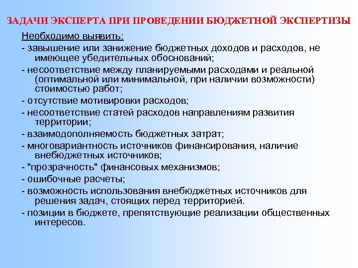 ЗАДАЧИ ЭКСПЕРТА ПРИ ПРОВЕДЕНИИ БЮДЖЕТНОЙ ЭКСПЕРТИЗЫ Необходимо выявить: - завышение или занижение бюджетных доходов