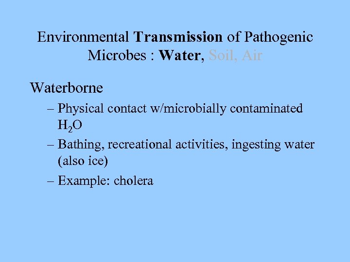 Environmental Transmission of Pathogenic Microbes : Water, Soil, Air Waterborne – Physical contact w/microbially