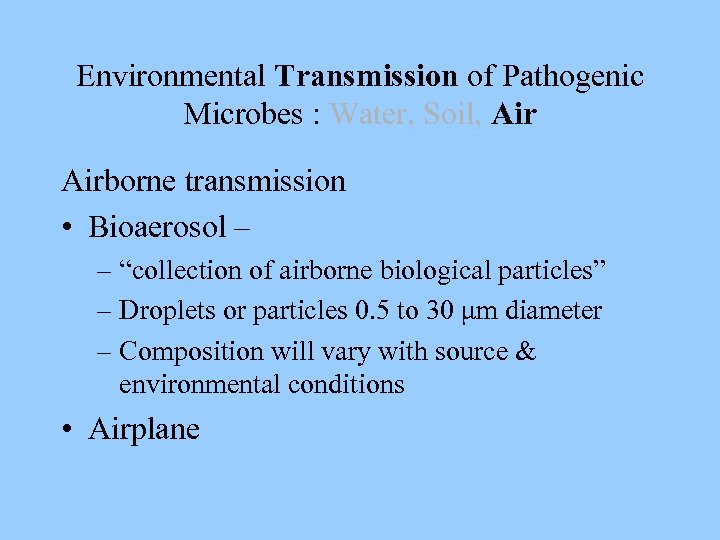 Environmental Transmission of Pathogenic Microbes : Water, Soil, Airborne transmission • Bioaerosol – –