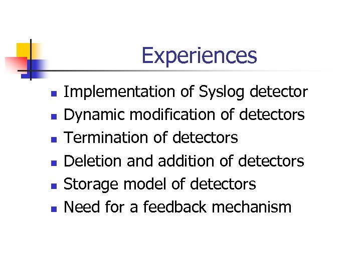 Experiences n n n Implementation of Syslog detector Dynamic modification of detectors Termination of