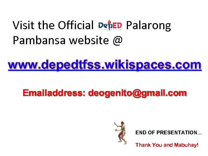 Visit the Official Palarong Pambansa website @ www. depedtfss. wikispaces. com Emailaddress: deogenito@gmail. com