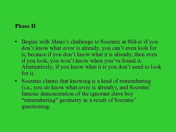 Phase II • Begins with Meno’s challenge to Socrates at 80 d-e: if you