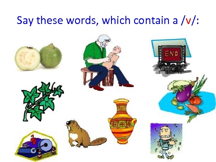 Say these words, which contain a /v/: 