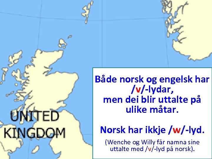 Både norsk og engelsk har /v/-lydar, men dei blir uttalte på ulike måtar. Norsk