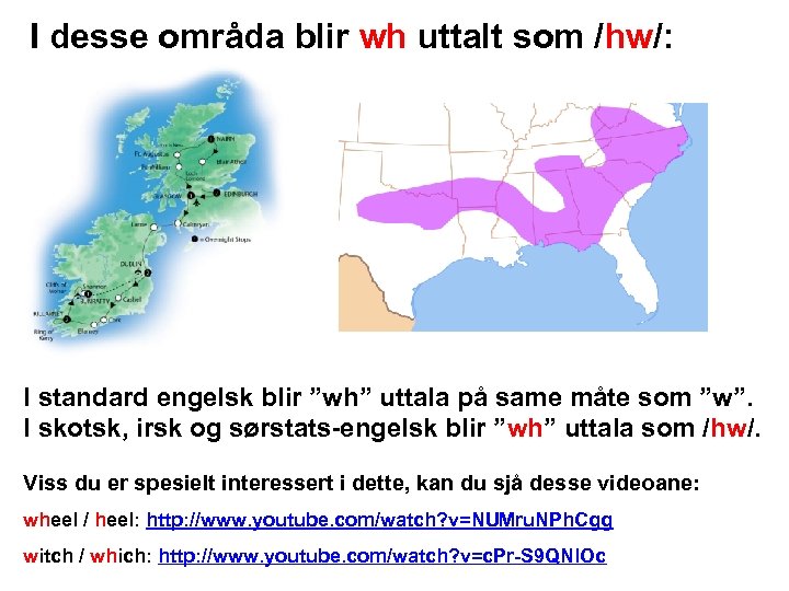 I desse områda blir wh uttalt som /hw/: I standard engelsk blir ”wh” uttala