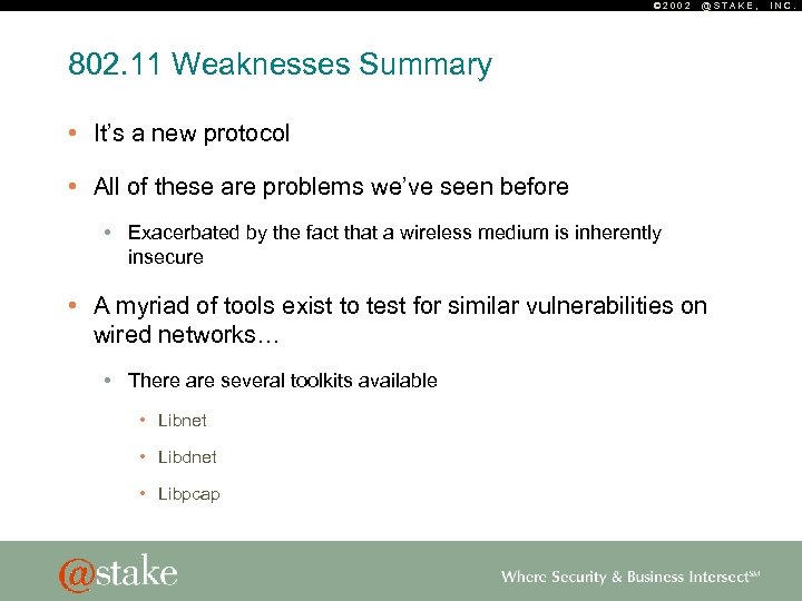 © 2002 @STAKE, 802. 11 Weaknesses Summary • It’s a new protocol • All