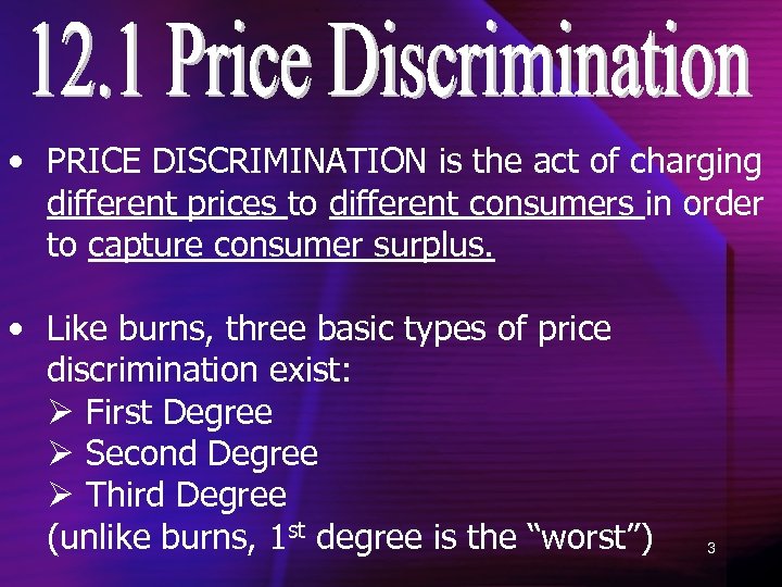  • PRICE DISCRIMINATION is the act of charging different prices to different consumers