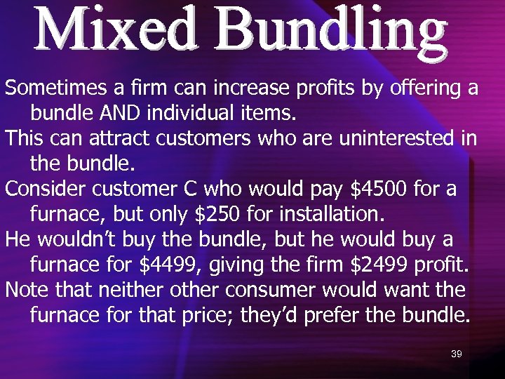 Sometimes a firm can increase profits by offering a bundle AND individual items. This