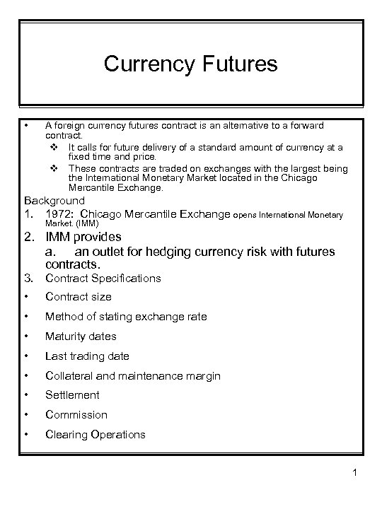 Currency Futures • A foreign currency futures contract is an alternative to a forward