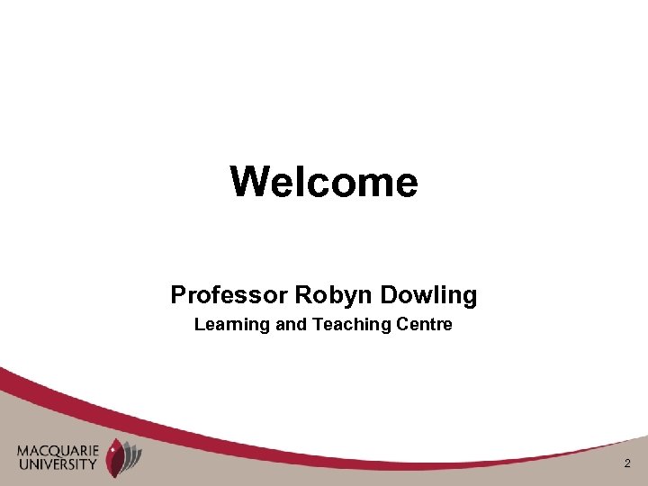 Welcome Professor Robyn Dowling Learning and Teaching Centre 2 