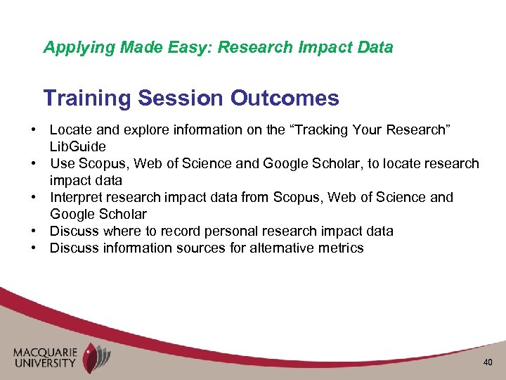 Applying Made Easy: Research Impact Data Training Session Outcomes • Locate and explore information