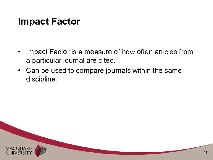 Impact Factor • Impact Factor is a measure of how often articles from a
