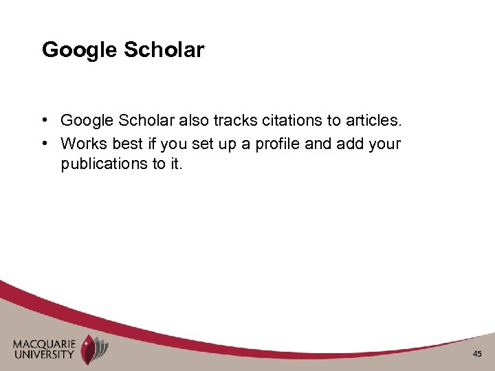 Google Scholar • Google Scholar also tracks citations to articles. • Works best if