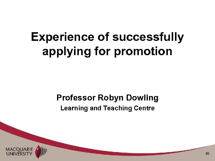 Experience of successfully applying for promotion Professor Robyn Dowling Learning and Teaching Centre 48