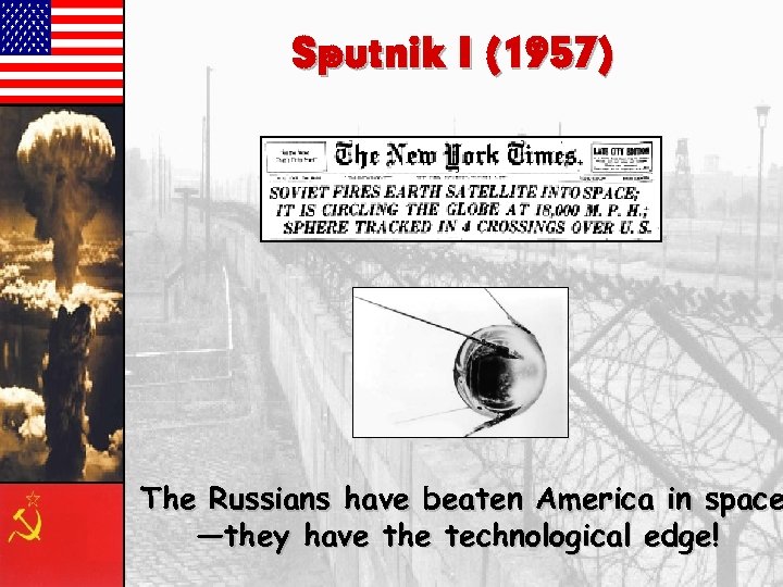Sputnik I (1957) The Russians have beaten America in space —they have the technological