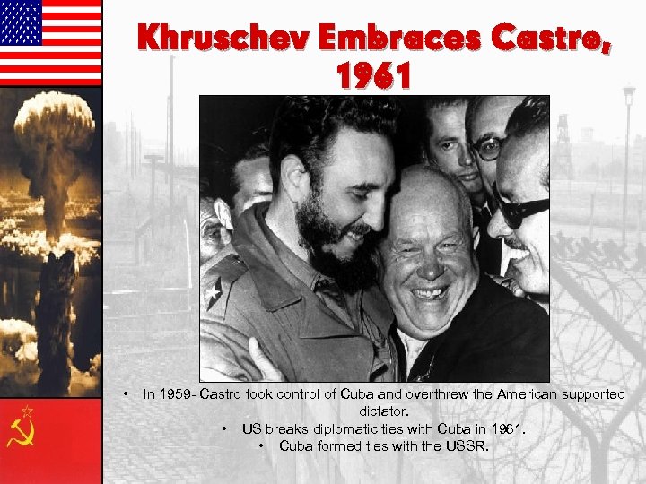 Khruschev Embraces Castro, 1961 • In 1959 - Castro took control of Cuba and