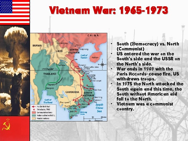 Vietnam War: 1965 -1973 • • • South (Democracy) vs. North (Communist) US entered