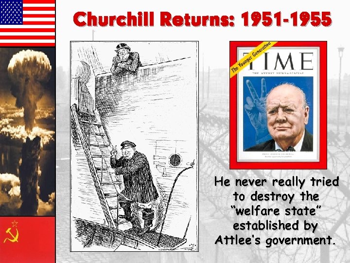 Churchill Returns: 1951 -1955 He never really tried to destroy the “welfare state” established