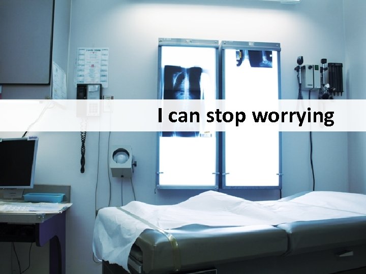 I can stop worrying 