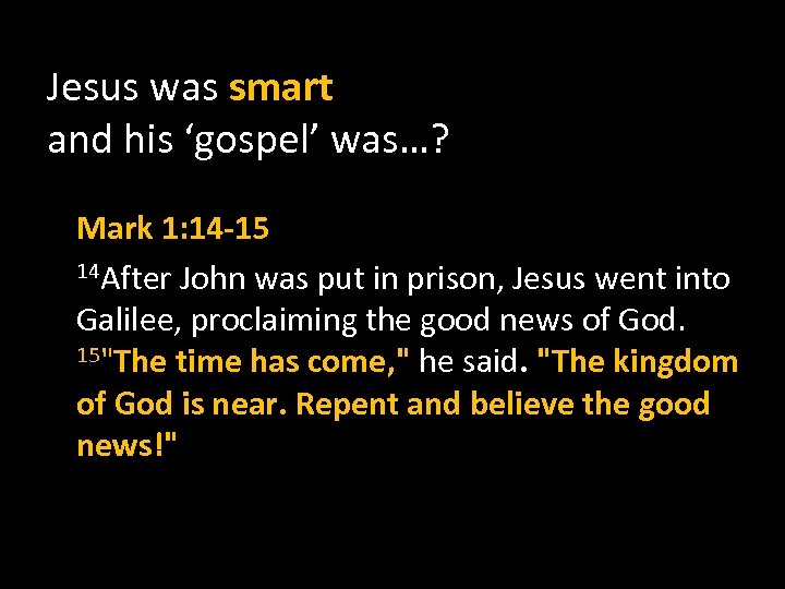 Jesus was smart and his ‘gospel’ was…? Mark 1: 14 -15 14 After John