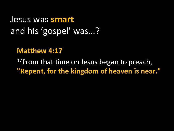 Jesus was smart and his ‘gospel’ was…? Matthew 4: 17 17 From that time
