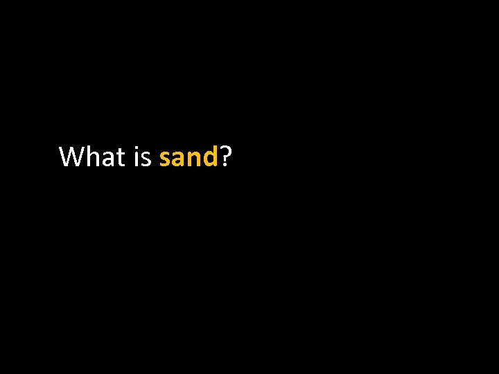 What is sand? 