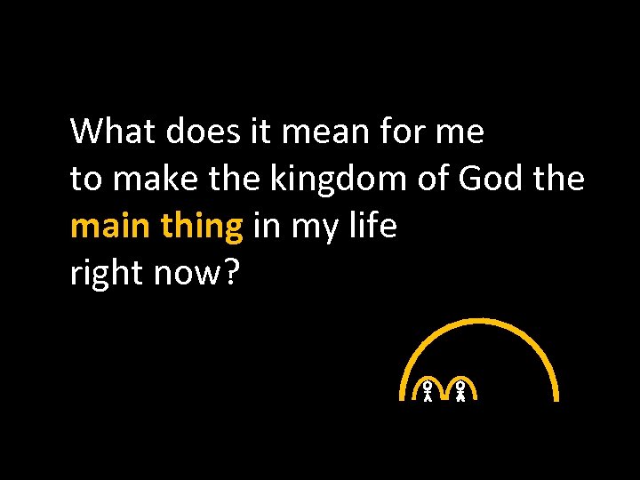 What does it mean for me to make the kingdom of God the main