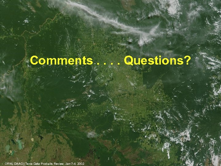 Comments. . Questions? - ORNL DAAC | Terra Data Products Review, Jan 7 -8,
