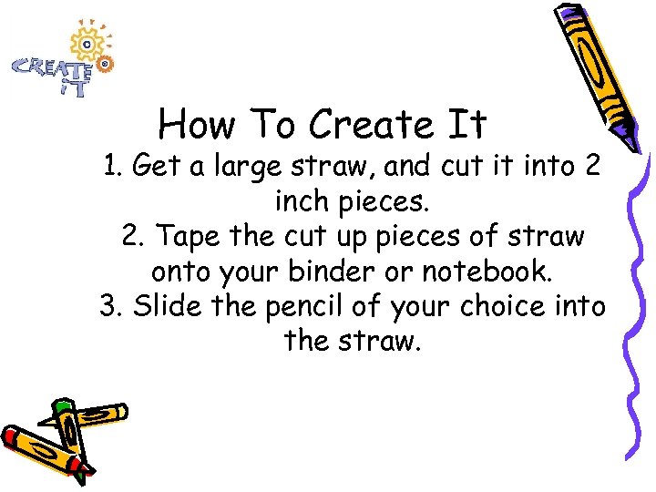 How To Create It 1. Get a large straw, and cut it into 2
