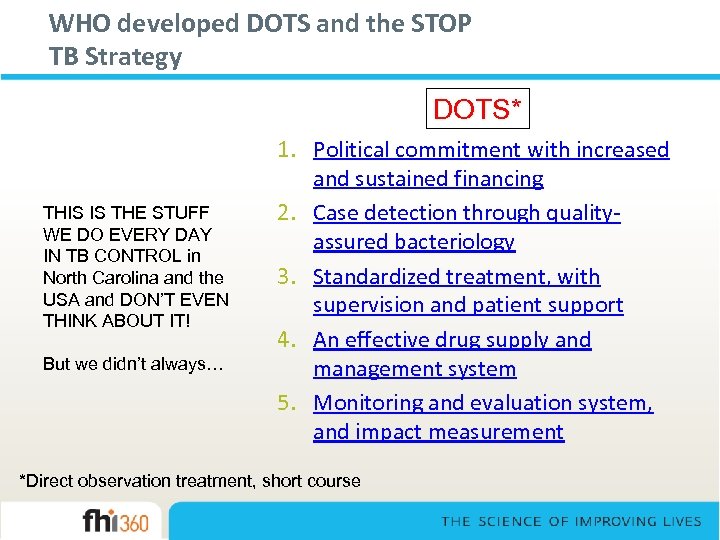 WHO developed DOTS and the STOP TB Strategy DOTS* THIS IS THE STUFF WE