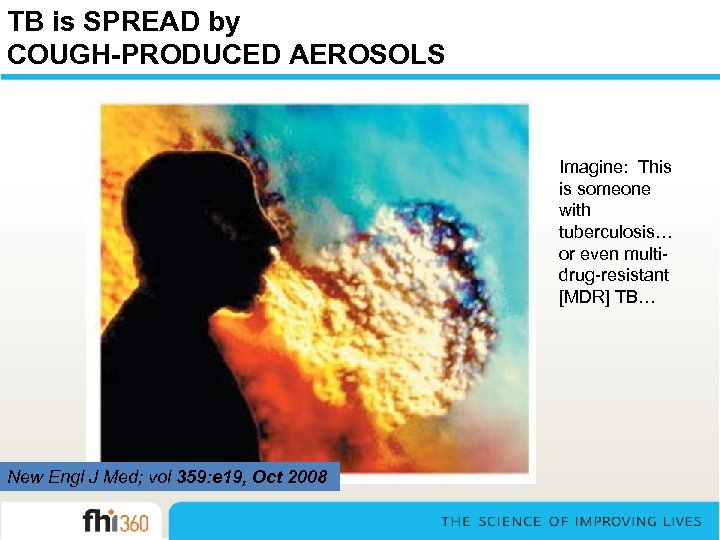 TB is SPREAD by COUGH-PRODUCED AEROSOLS Imagine: This is someone with tuberculosis… or even