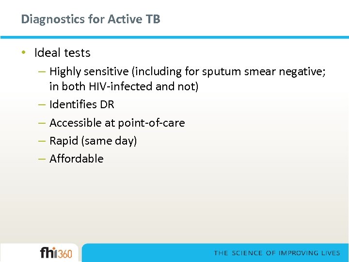 Diagnostics for Active TB • Ideal tests – Highly sensitive (including for sputum smear