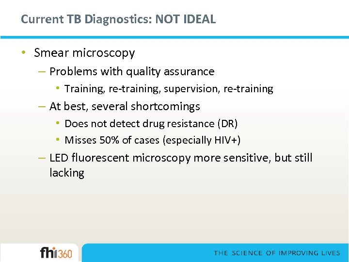 Current TB Diagnostics: NOT IDEAL • Smear microscopy – Problems with quality assurance •