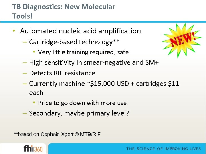 TB Diagnostics: New Molecular Tools! • Automated nucleic acid amplification – Cartridge-based technology** •