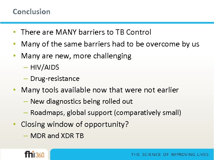 Conclusion • There are MANY barriers to TB Control • Many of the same