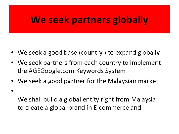 We seek partners globally • We seek a good base (country ) to expand