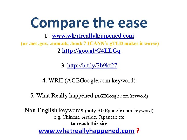 Compare the ease 1. www. whatreallyhappened. com (or. net. gov, . com. uk, .