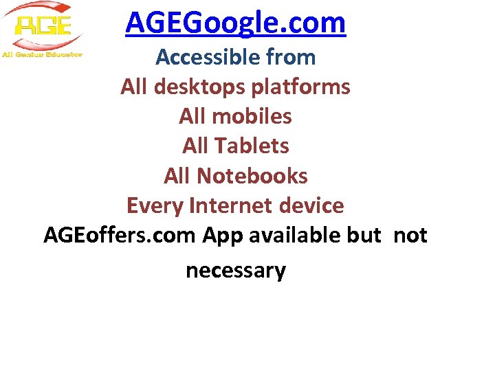 AGEGoogle. com Accessible from All desktops platforms All mobiles All Tablets All Notebooks Every