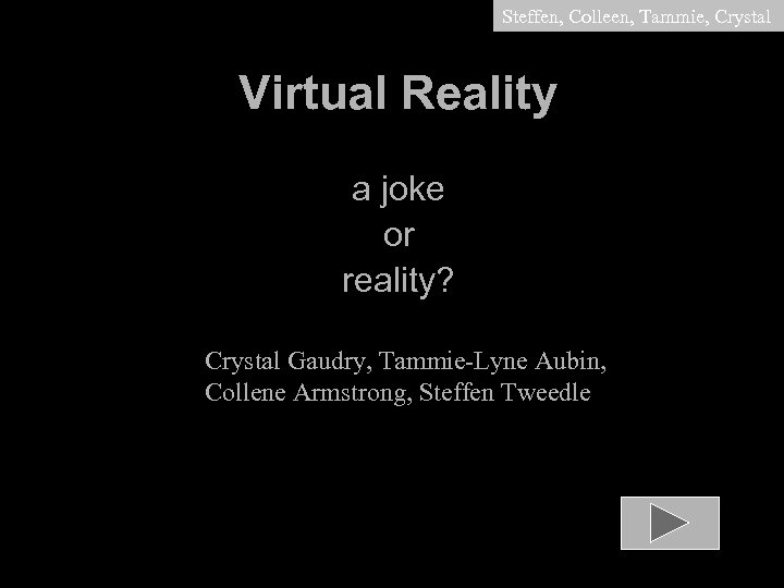 Steffen, Colleen, Tammie, Crystal Virtual Reality a joke or reality? Crystal Gaudry, Tammie-Lyne Aubin,